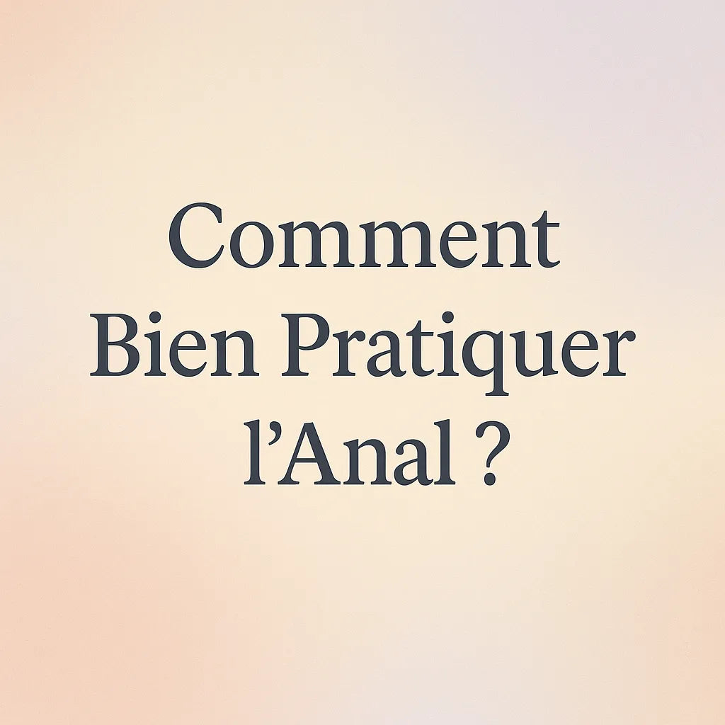 Comment Bien Pratiquer L'Anal?