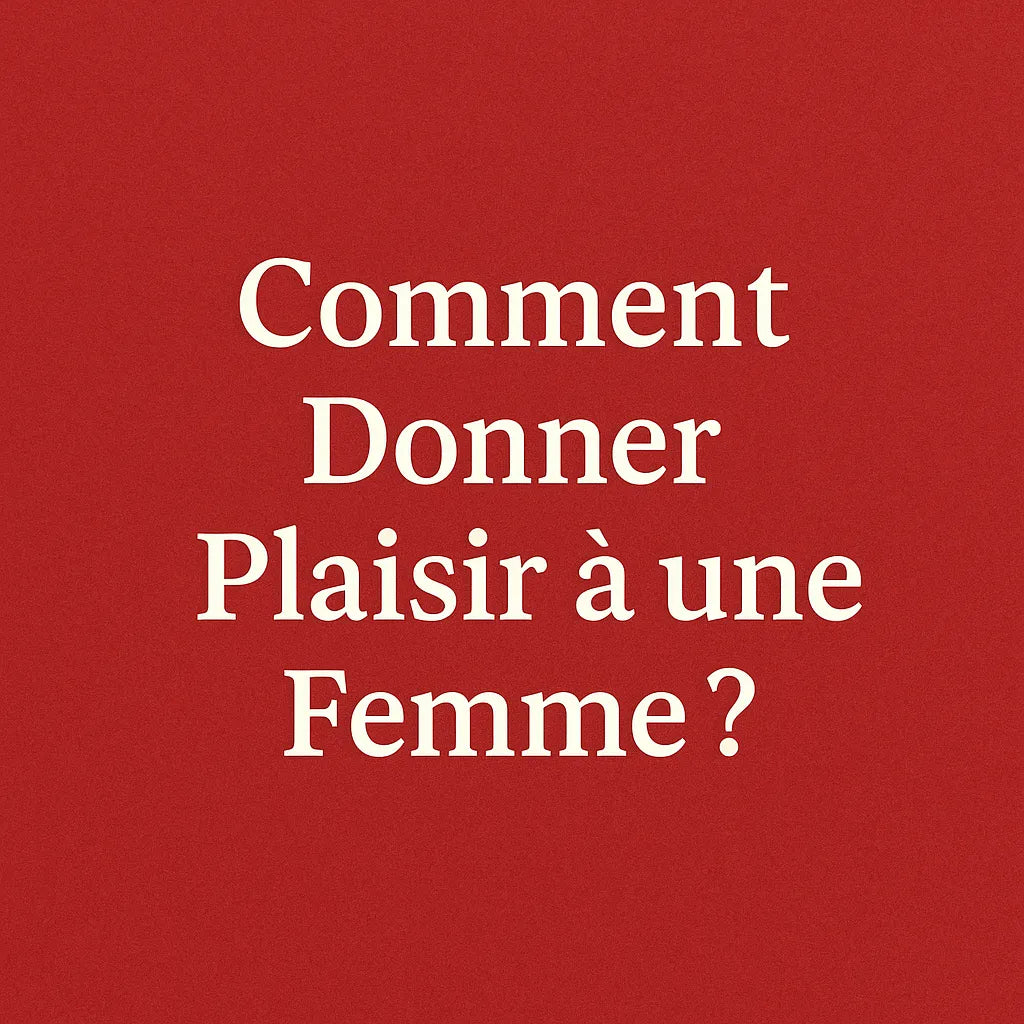 Comment Donner Plaisir Femme ?
