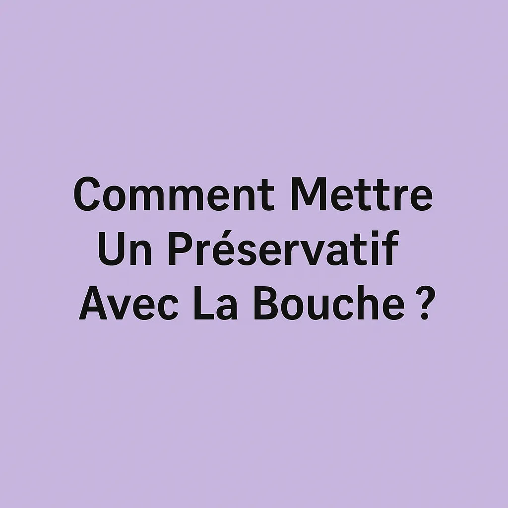 Comment Mettre Un Préservatif Avec La Bouche?