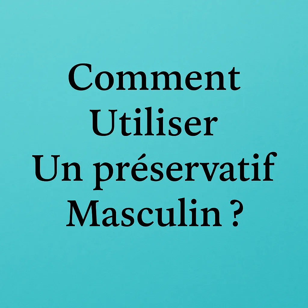 Comment Utiliser Un Préservatif Masculin?