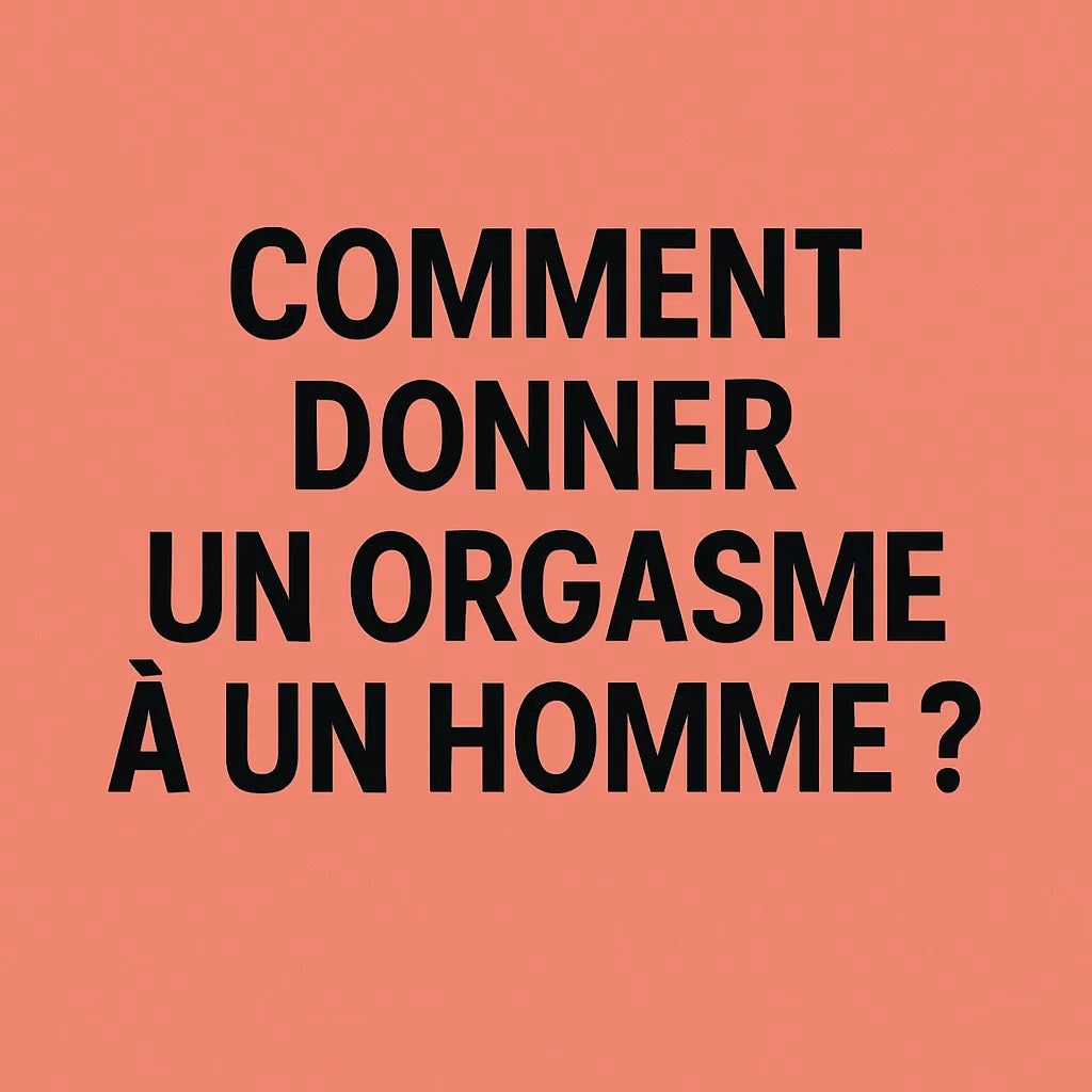 Comment Donner Un Orgasme A Un Homme ?