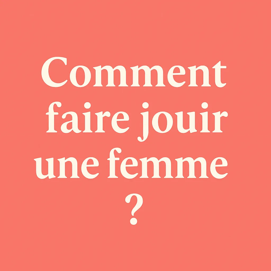 Comment Faire Jouir Une Femme ?