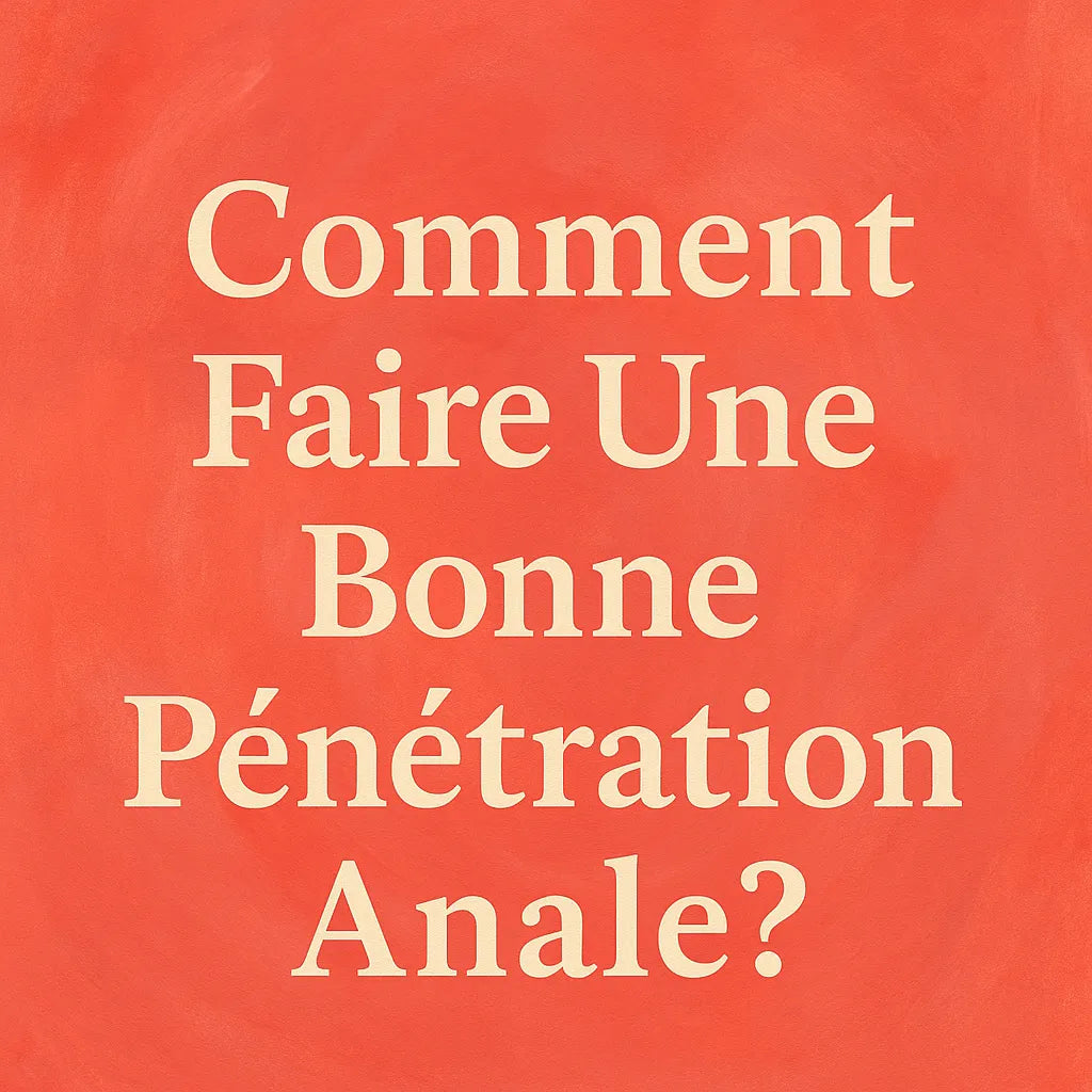 Comment Faire Une Bonne Penetration Anale?