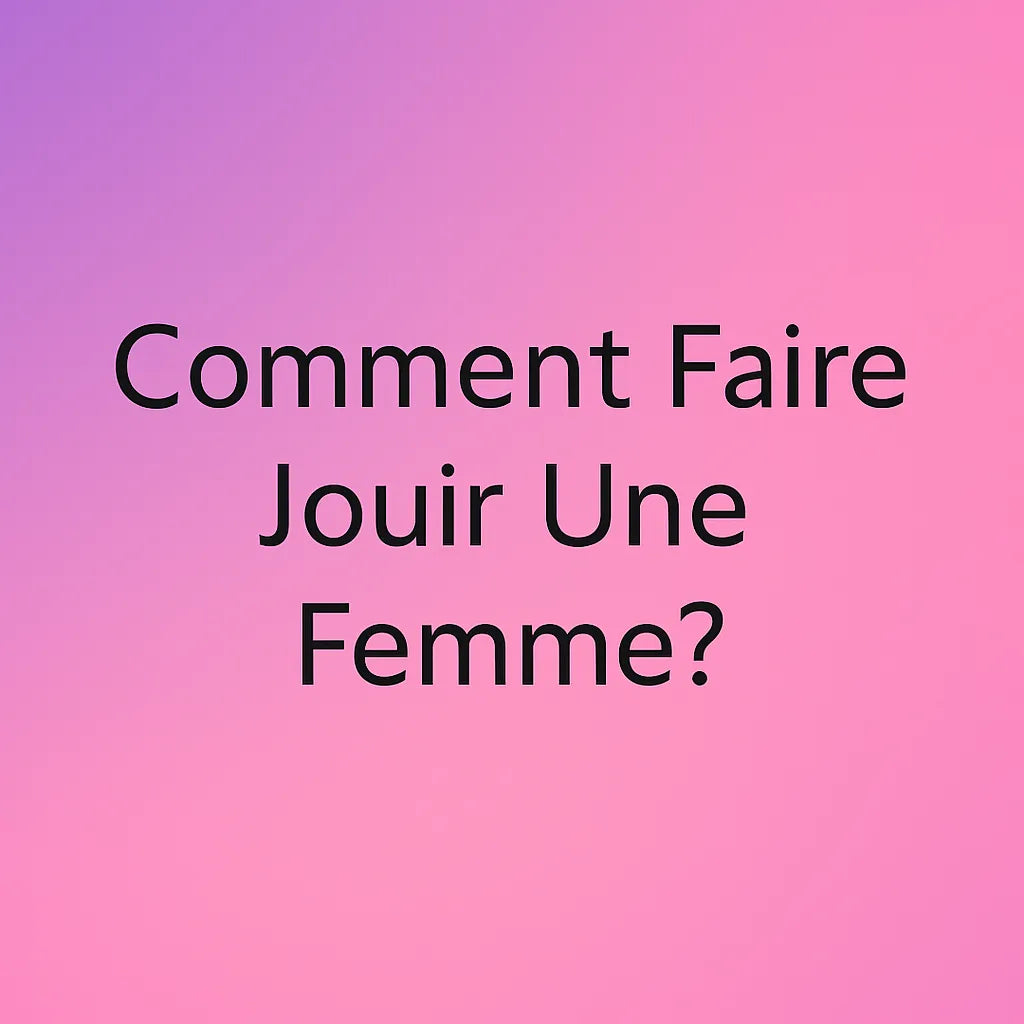 Comment Fait Jouir Une Femme ?