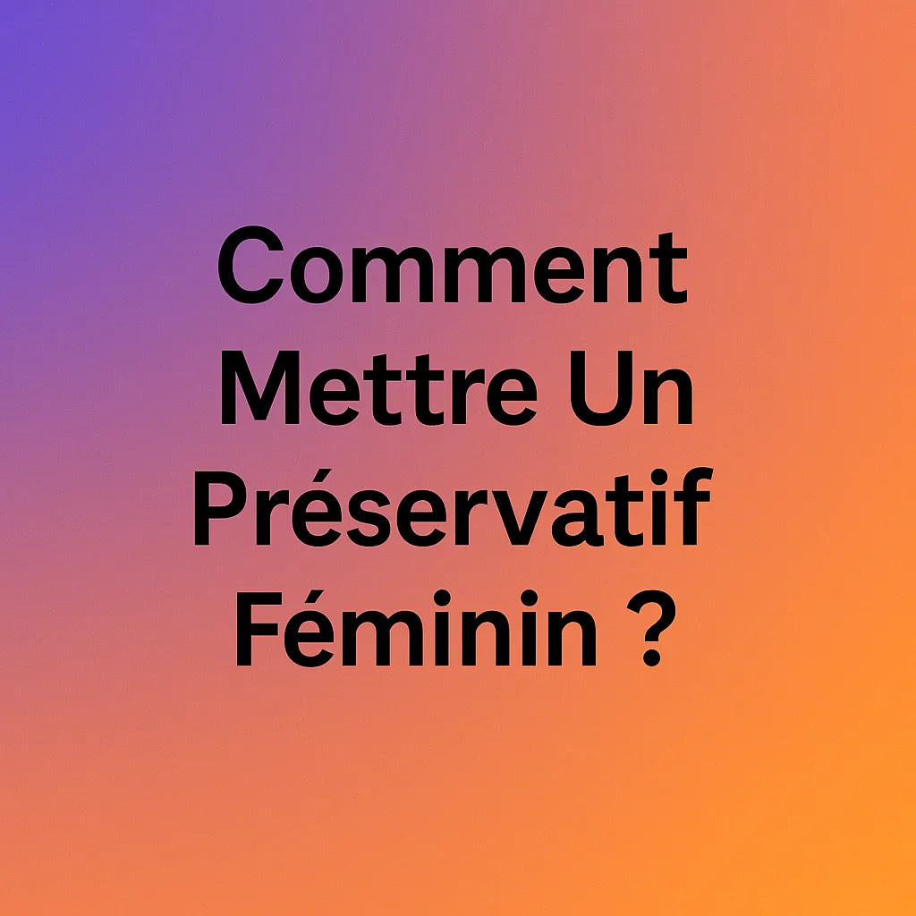 Comment Mettre Préservatif Féminin?