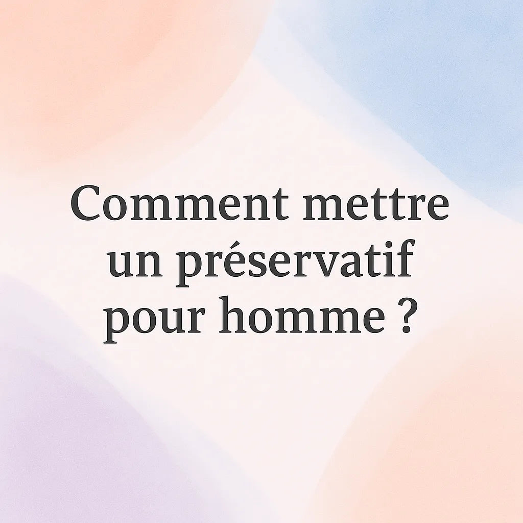 Comment Mettre Un Préservatif Pour Homme?