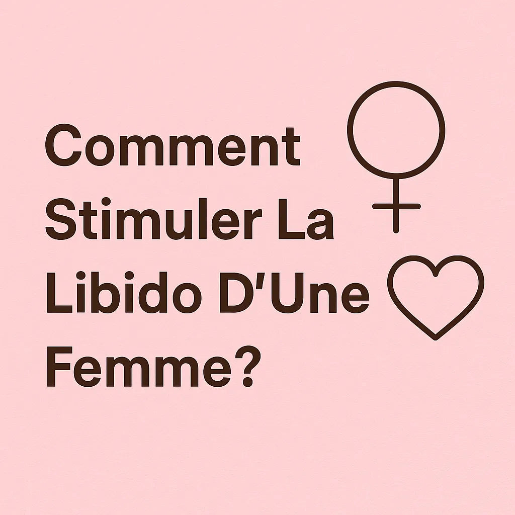 Comment Stimuler La Libido D'Une Femme?