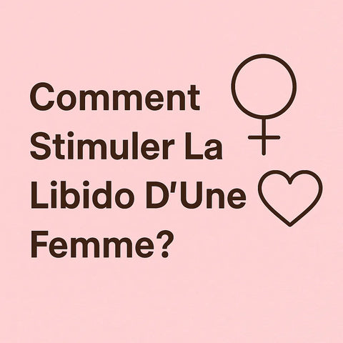 Comment Stimuler La Libido D'Une Femme?